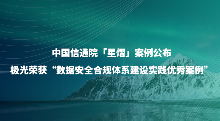 中国信通院「星熠」案例公布，极光荣获“数据安全合规体系建设实践优秀案例”